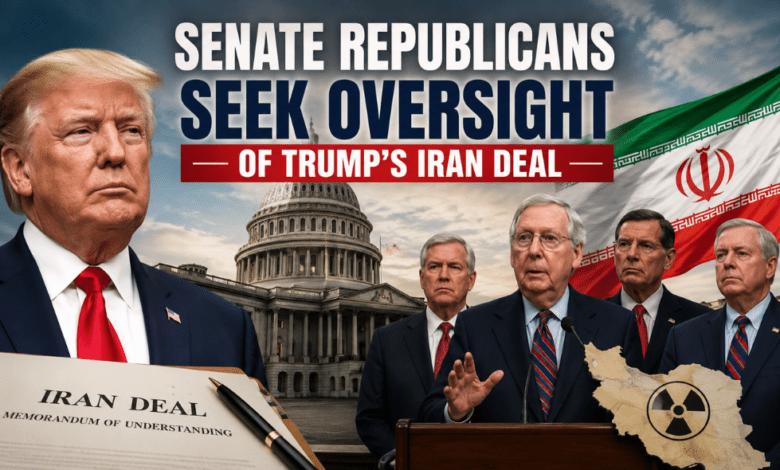 Senate Republicans Seek Greater Oversight of Trump’s Emerging Iran Deal Amid Calls for Transparency