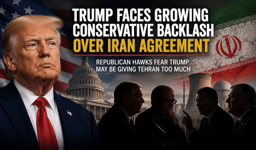 Trump Faces Growing Conservative Backlash Over Emerging Iran Agreement